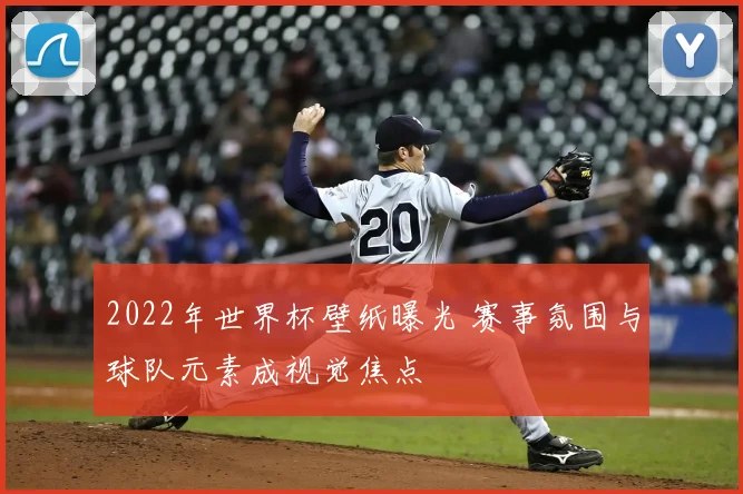 2022年世界杯壁纸曝光 赛事氛围与球队元素成视觉焦点