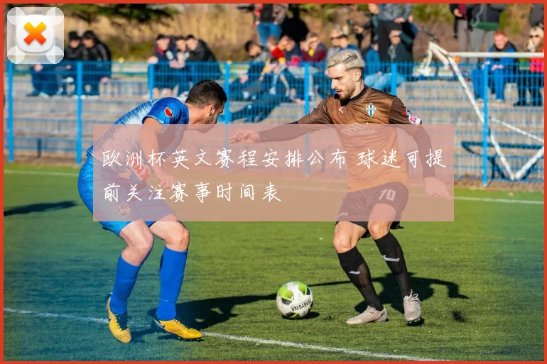 欧洲杯英文赛程安排公布 球迷可提前关注赛事时间表