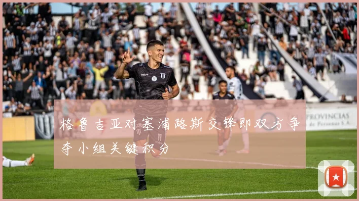 格鲁吉亚对塞浦路斯交锋即双方争夺小组关键积分